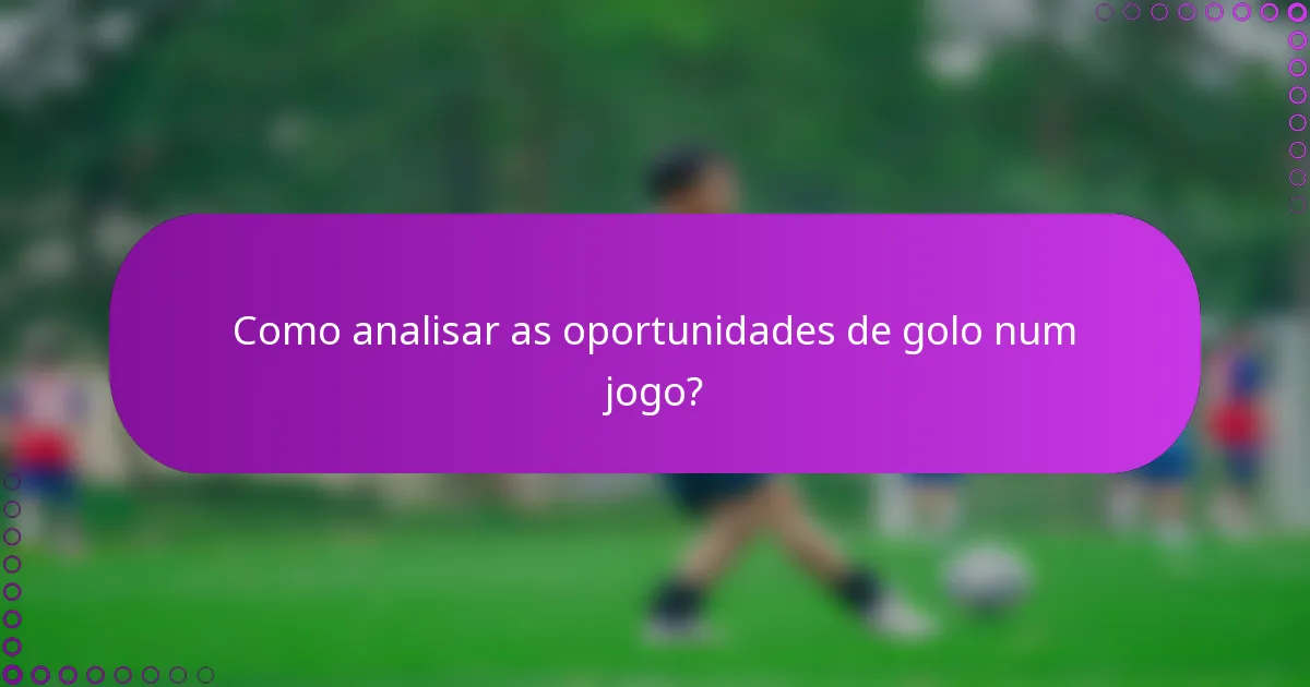 Como analisar as oportunidades de golo num jogo?