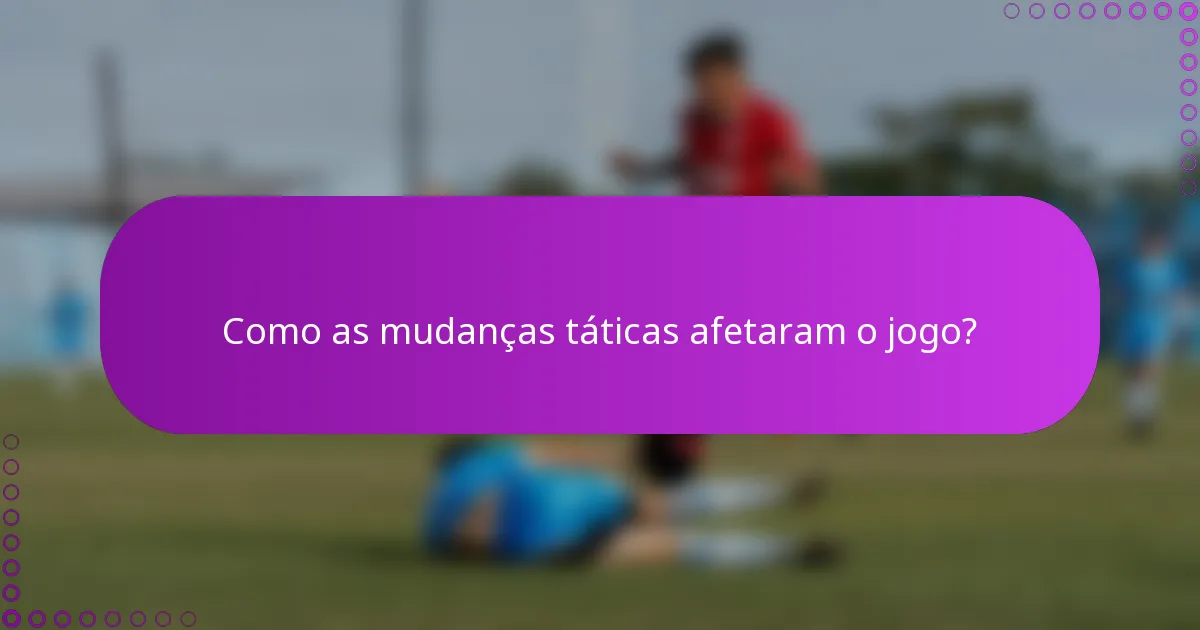 Como as mudanças táticas afetaram o jogo?