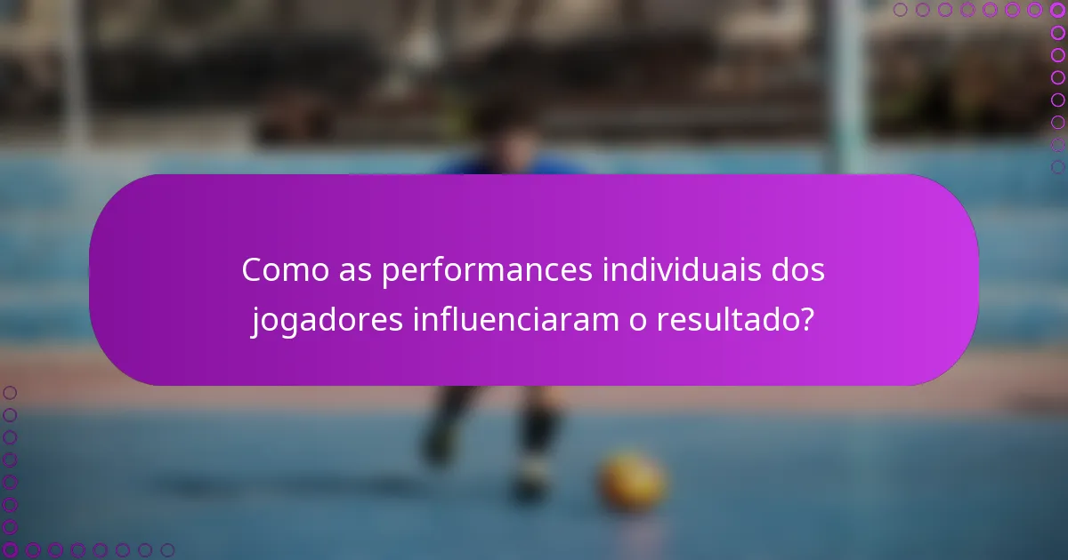 Como as performances individuais dos jogadores influenciaram o resultado?