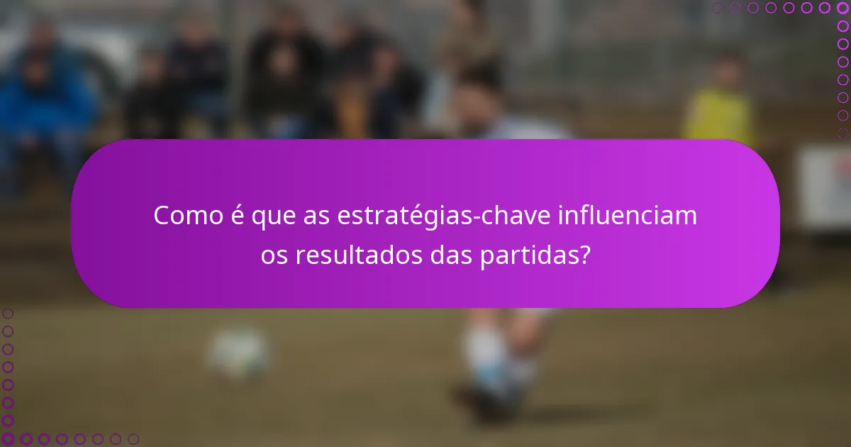 Como é que as estratégias-chave influenciam os resultados das partidas?