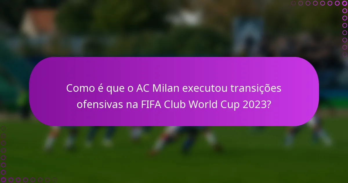 Como é que o AC Milan executou transições ofensivas na FIFA Club World Cup 2023?