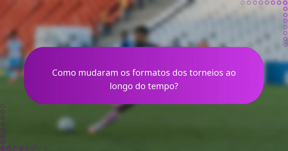 Como mudaram os formatos dos torneios ao longo do tempo?