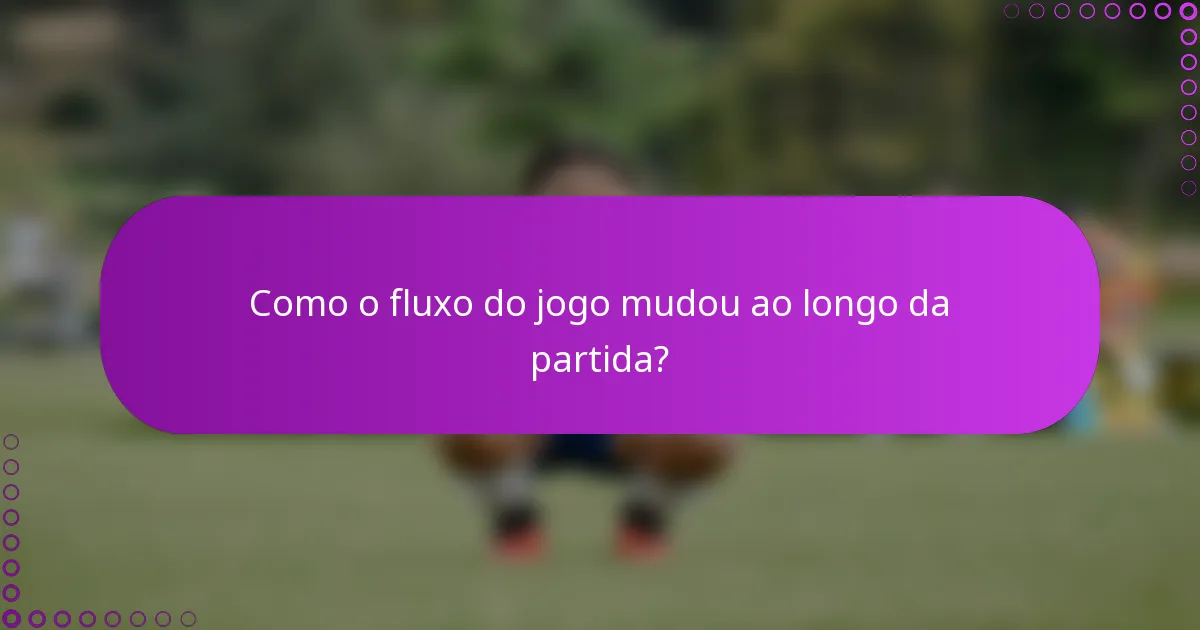 Como o fluxo do jogo mudou ao longo da partida?