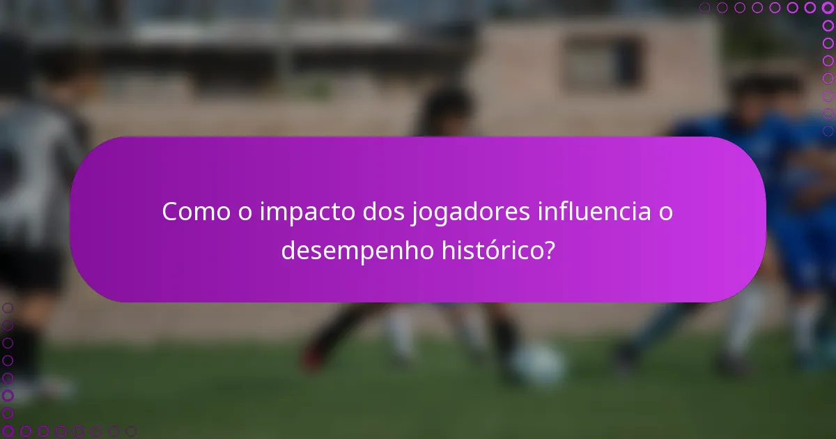 Como o impacto dos jogadores influencia o desempenho histórico?