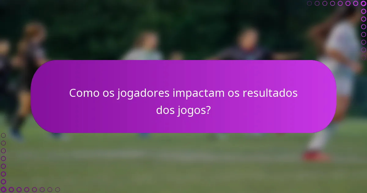 Como os jogadores impactam os resultados dos jogos?