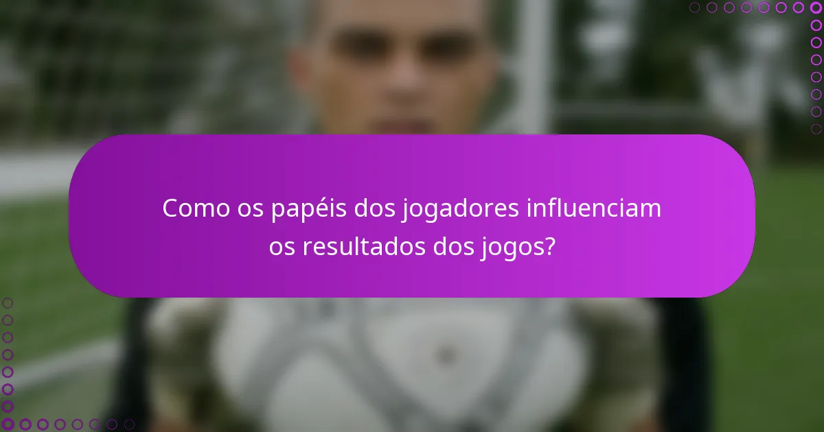 Como os papéis dos jogadores influenciam os resultados dos jogos?