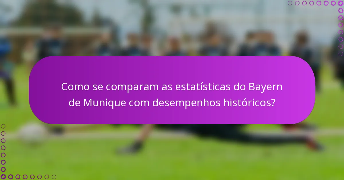 Como se comparam as estatísticas do Bayern de Munique com desempenhos históricos?
