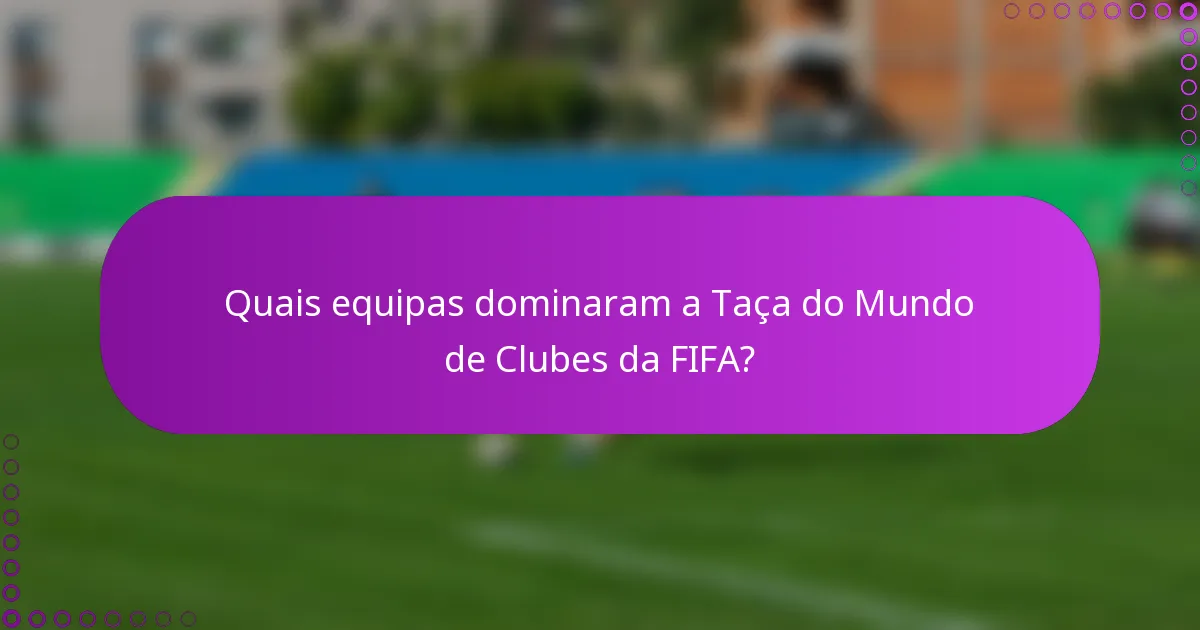 Quais equipas dominaram a Taça do Mundo de Clubes da FIFA?