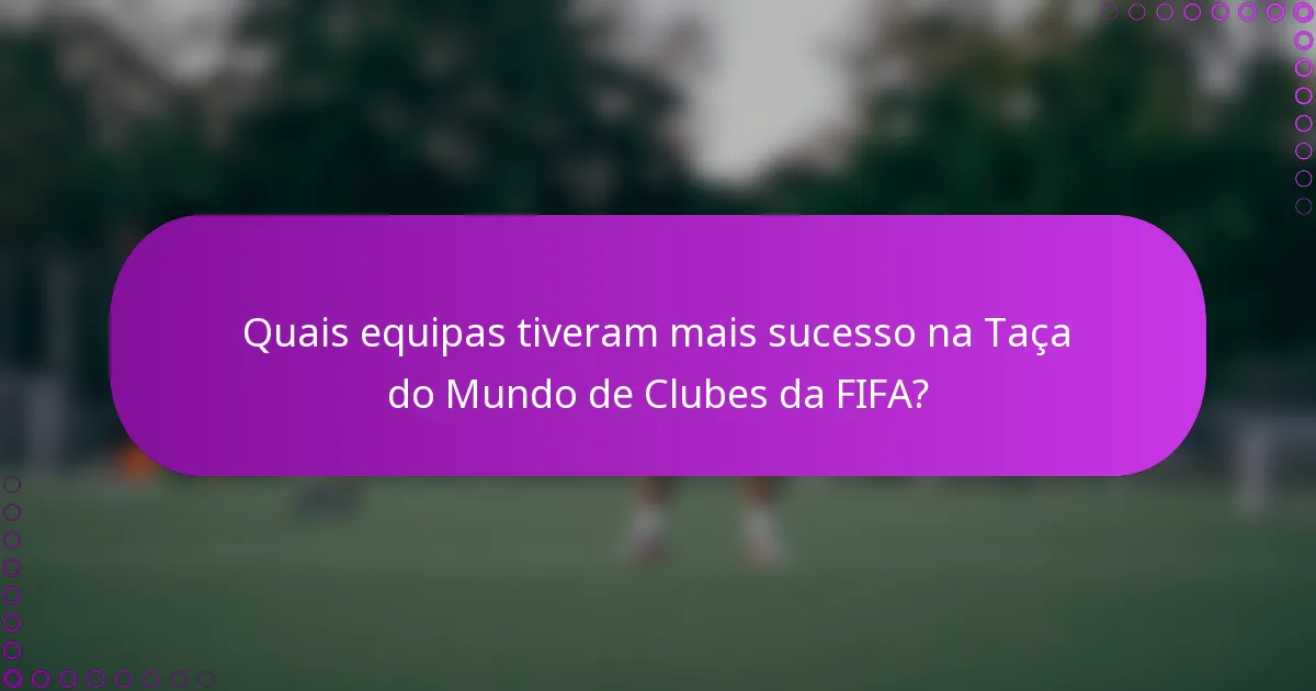 Quais equipas tiveram mais sucesso na Taça do Mundo de Clubes da FIFA?