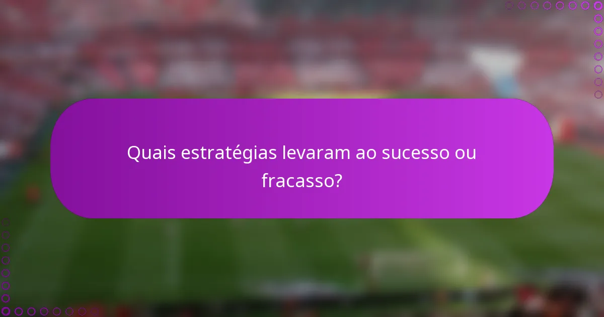 Quais estratégias levaram ao sucesso ou fracasso?
