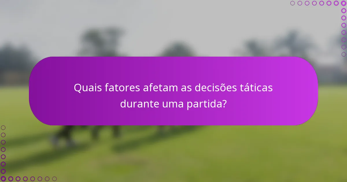Quais fatores afetam as decisões táticas durante uma partida?