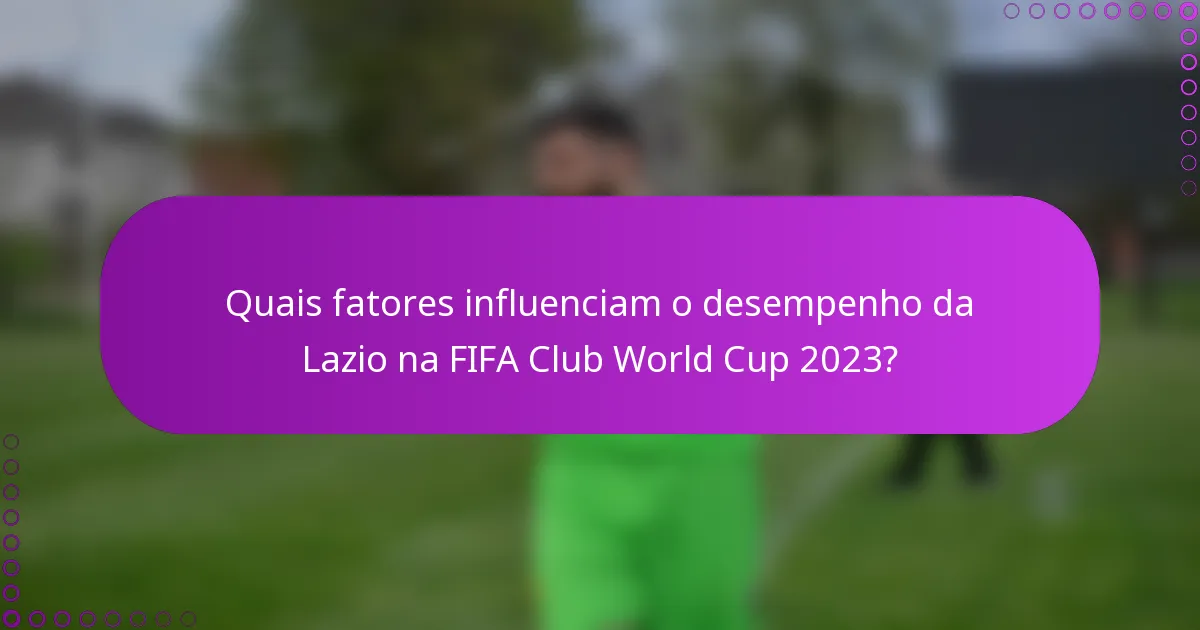 Quais fatores influenciam o desempenho da Lazio na FIFA Club World Cup 2023?