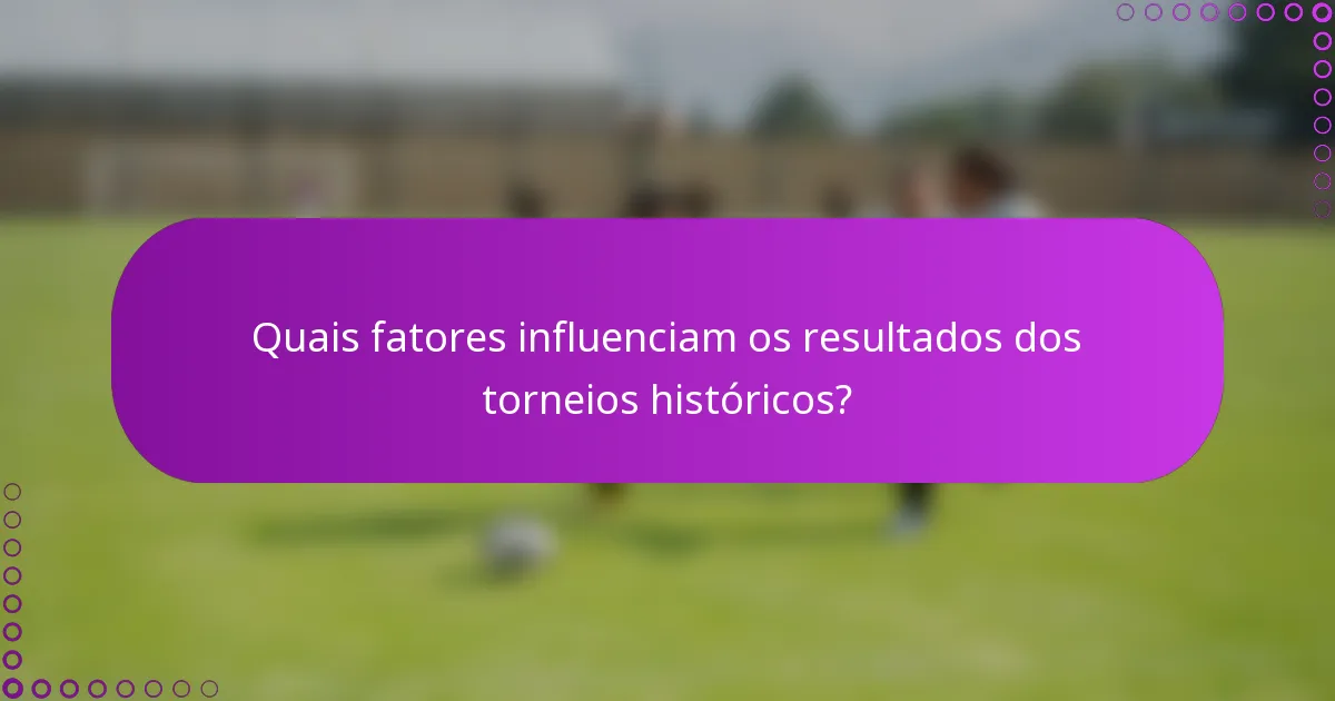 Quais fatores influenciam os resultados dos torneios históricos?