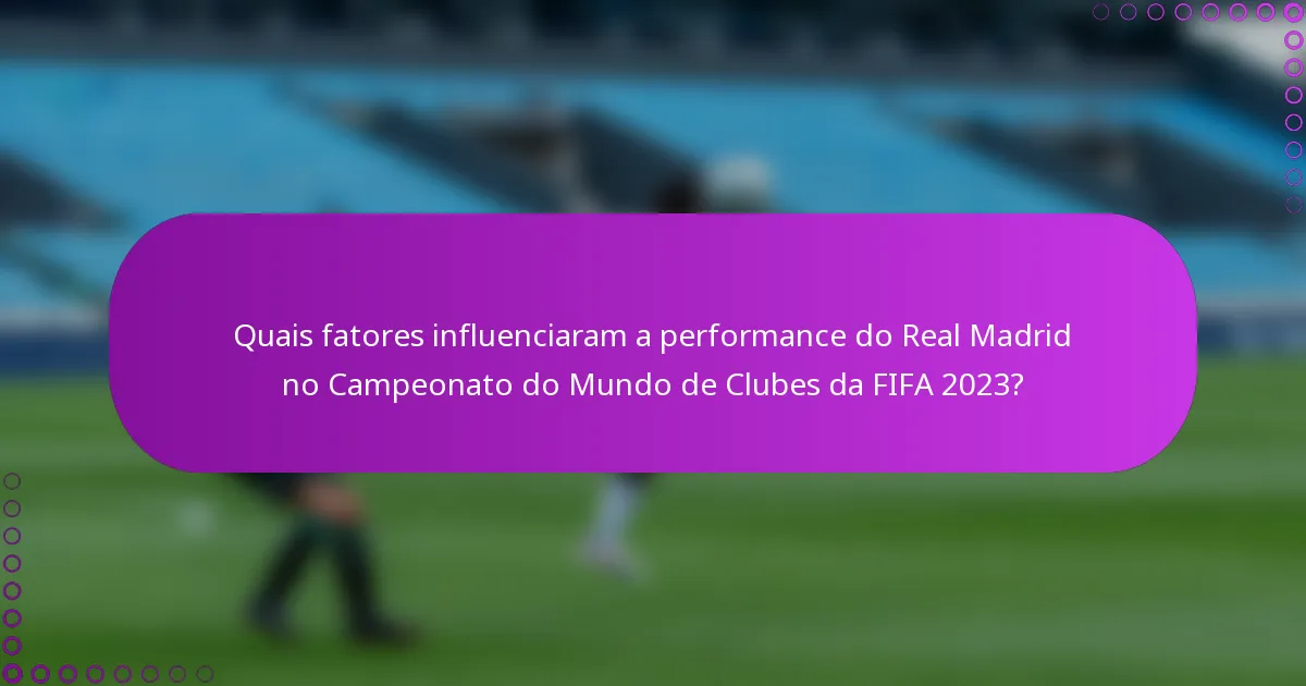Quais fatores influenciaram a performance do Real Madrid no Campeonato do Mundo de Clubes da FIFA 2023?