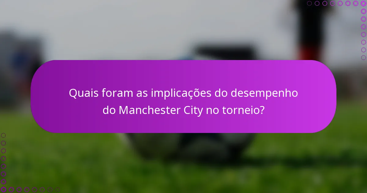 Quais foram as implicações do desempenho do Manchester City no torneio?