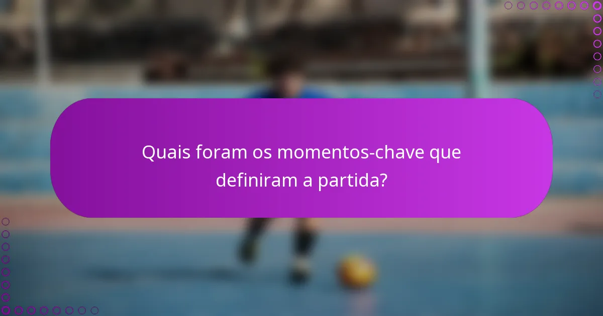 Quais foram os momentos-chave que definiram a partida?