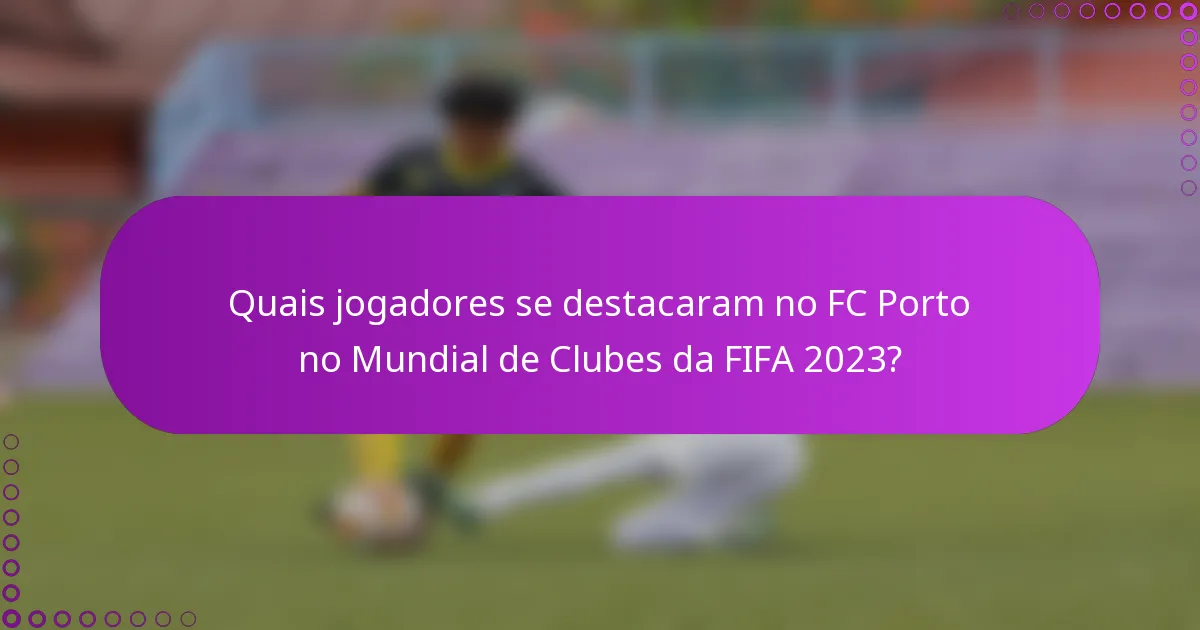 Quais jogadores se destacaram no FC Porto no Mundial de Clubes da FIFA 2023?