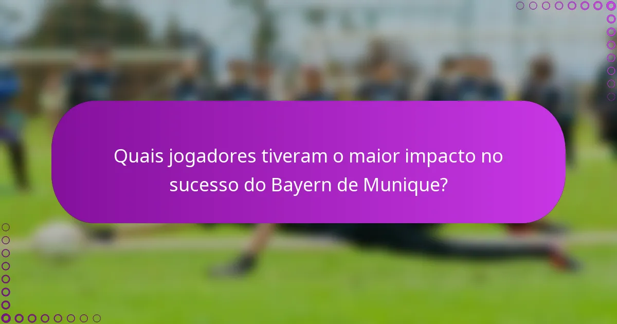 Quais jogadores tiveram o maior impacto no sucesso do Bayern de Munique?