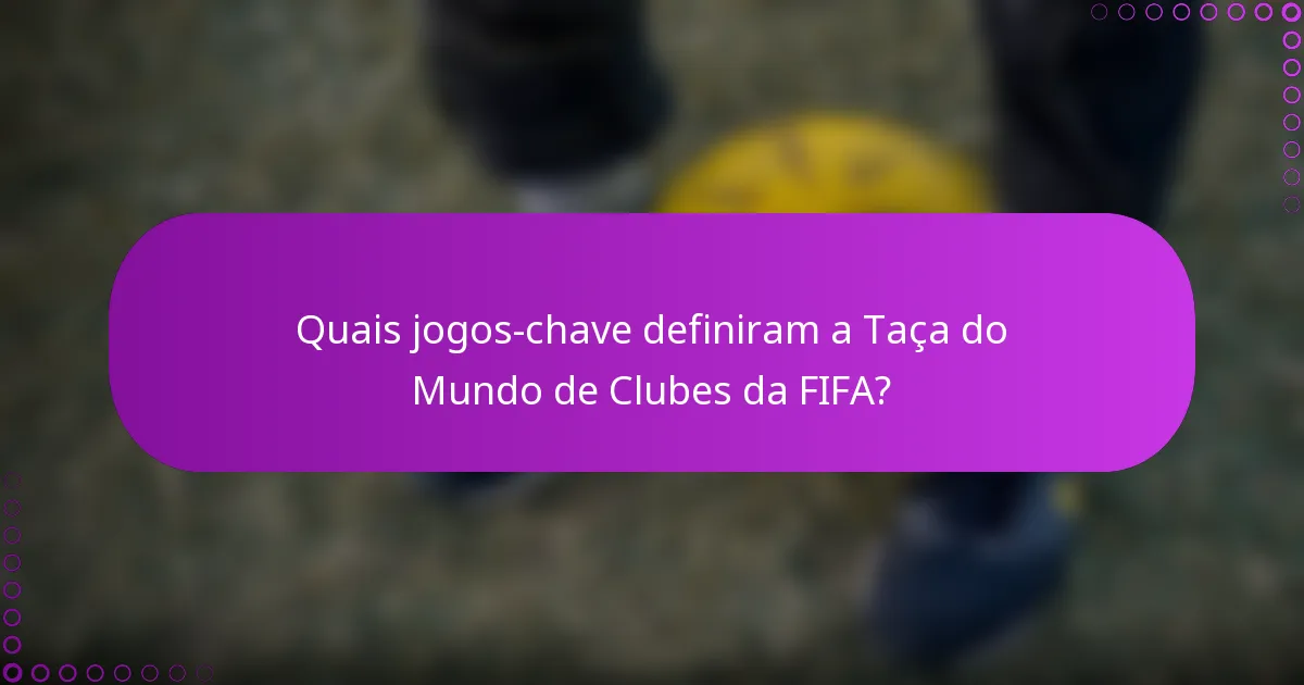 Quais jogos-chave definiram a Taça do Mundo de Clubes da FIFA?