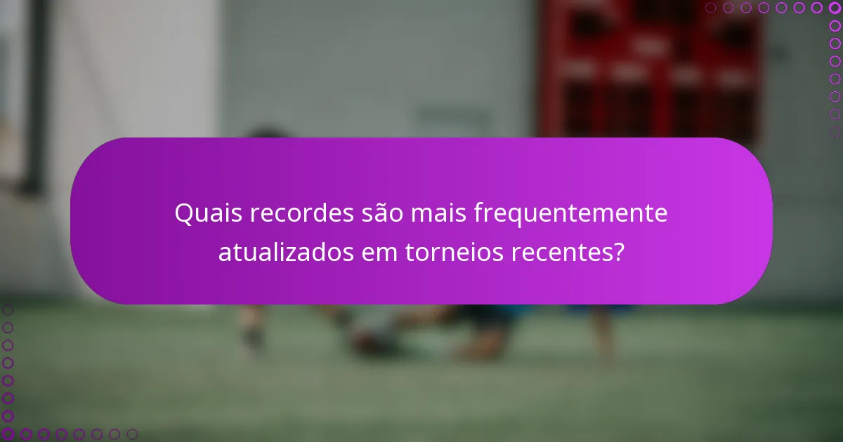 Quais recordes são mais frequentemente atualizados em torneios recentes?