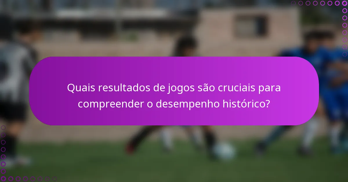 Quais resultados de jogos são cruciais para compreender o desempenho histórico?
