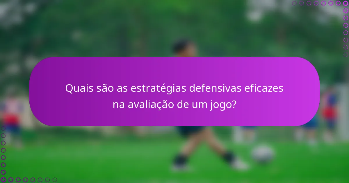 Quais são as estratégias defensivas eficazes na avaliação de um jogo?
