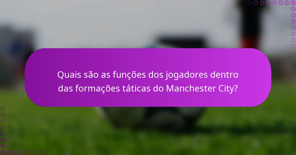 Quais são as funções dos jogadores dentro das formações táticas do Manchester City?