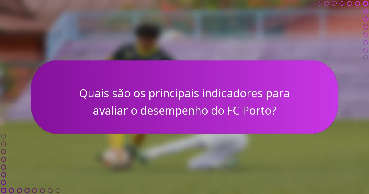 Quais são os principais indicadores para avaliar o desempenho do FC Porto?