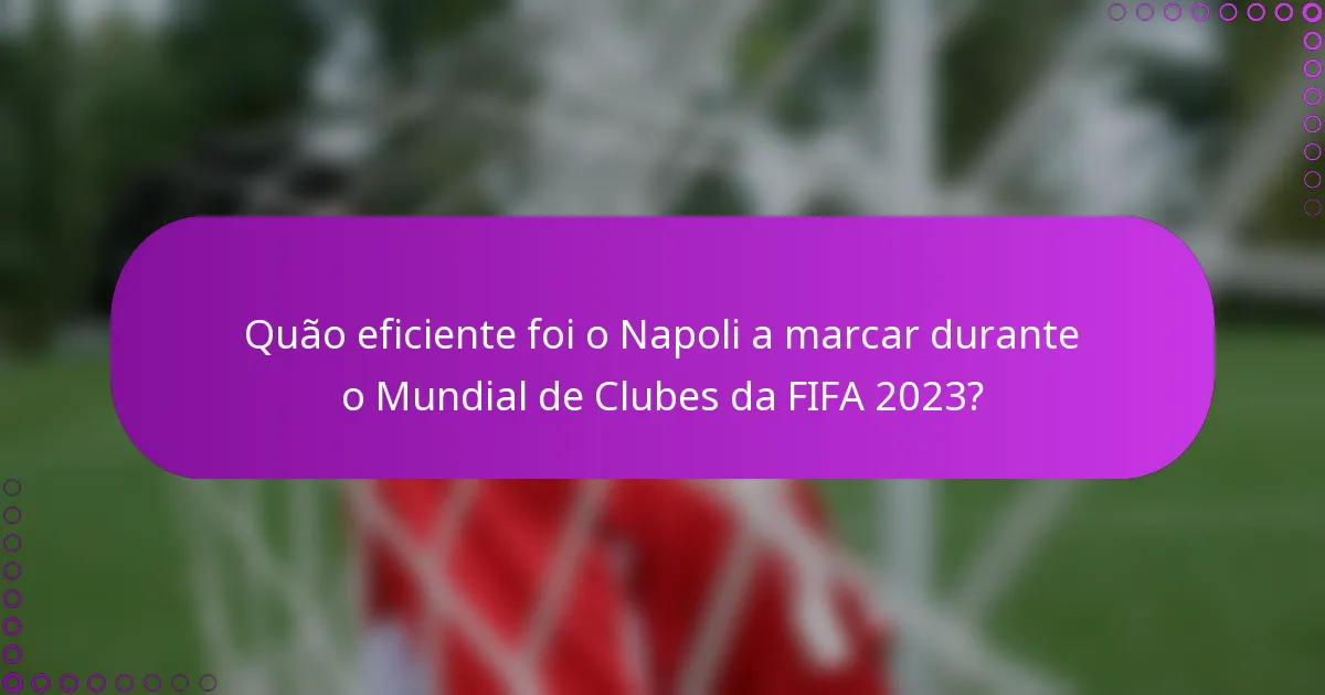 Quão eficiente foi o Napoli a marcar durante o Mundial de Clubes da FIFA 2023?