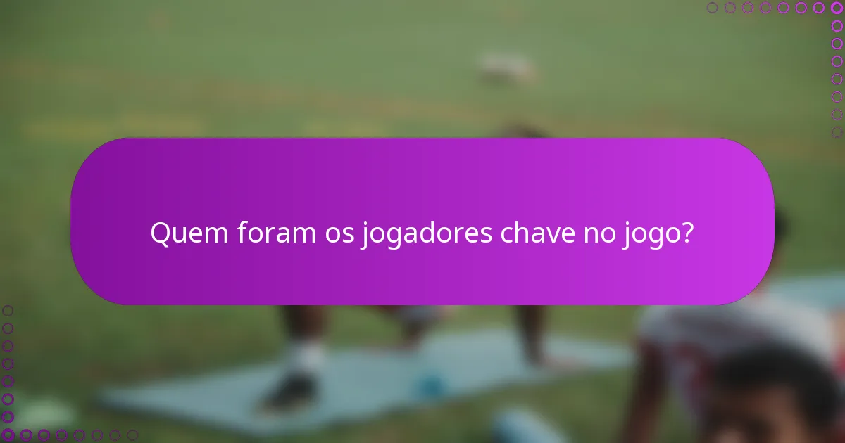Quem foram os jogadores chave no jogo?