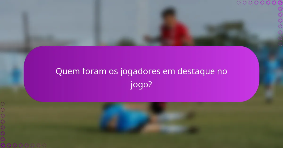 Quem foram os jogadores em destaque no jogo?